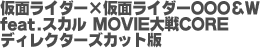 仮面ライダー×仮面ライダーOOO＆W feat.スカル MOVIE大戦CORE ディレクターズカット版