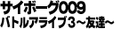 サイボーグ009 バトルアライブ3 ~友達~