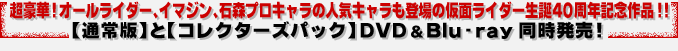 超豪華! オールライダー、イマジン、石森プロキャラの人気キャラも登場の仮面ライダー生誕40周年記念作品!!【通常版】と【コレクターズパック】DVD&Blu-ray同時発売!