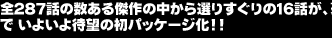 全287話の数ある傑作の中から選りすぐりの１６話が、豪華BOX仕様でいよいよ待望の初パッケージ化！