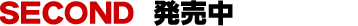 SECOND 発売中