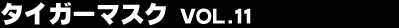�^�C�K�[�}�X�N Vol.11