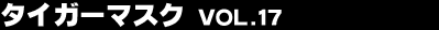 �^�C�K�[�}�X�N Vol.17